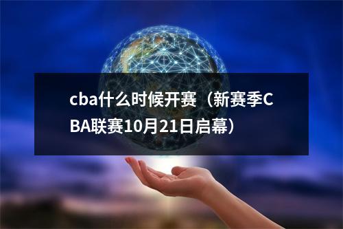 cba什么时候开赛（新赛季CBA联赛10月21日启幕）