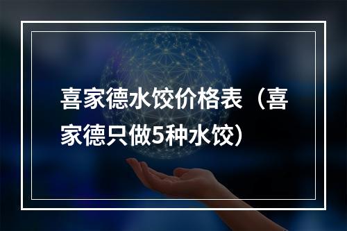 喜家德水饺价格表（喜家德只做5种水饺）