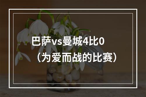 巴萨vs曼城4比0（为爱而战的比赛）