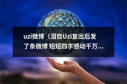 uzi微博（泪目Uzi复出后发了条微博 短短四字感动千万粉丝）