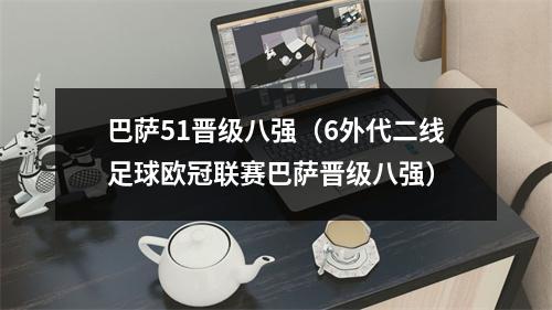 巴萨51晋级八强（6外代二线足球欧冠联赛巴萨晋级八强）