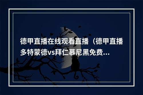 德甲直播在线观看直播（德甲直播多特蒙德vs拜仁慕尼黑免费视频直播）