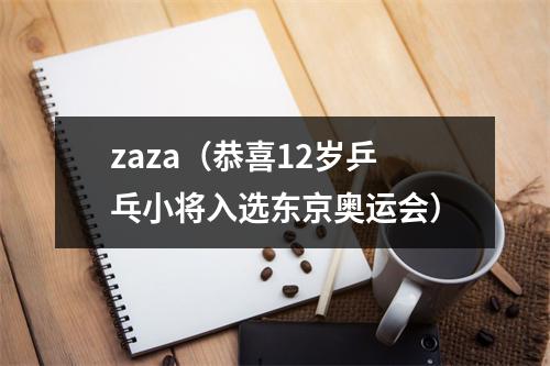 zaza（恭喜12岁乒乓小将入选东京奥运会）