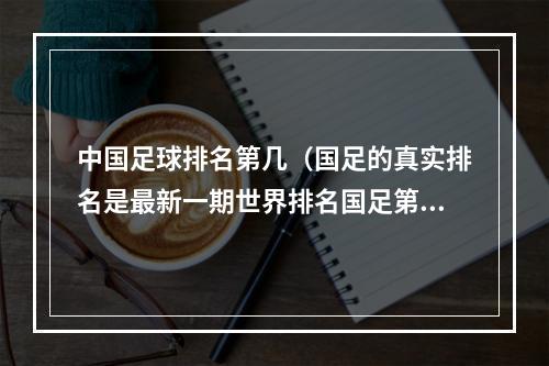 中国足球排名第几（国足的真实排名是最新一期世界排名国足第80）