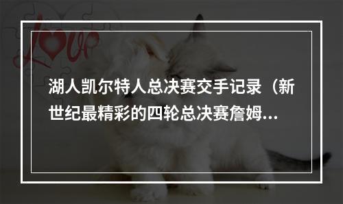 湖人凯尔特人总决赛交手记录（新世纪最精彩的四轮总决赛詹姆斯占3次）