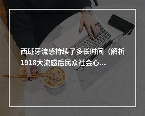 西班牙流感持续了多长时间（解析1918大流感后民众社会心态的变化）