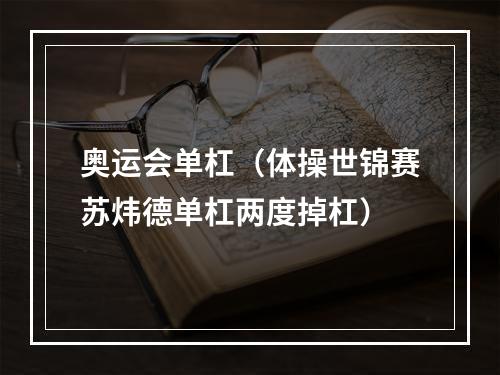 奥运会单杠（体操世锦赛苏炜德单杠两度掉杠）