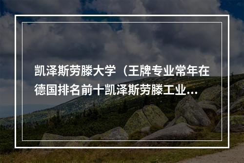 凯泽斯劳滕大学（王牌专业常年在德国排名前十凯泽斯劳滕工业大学英授项目盘点）