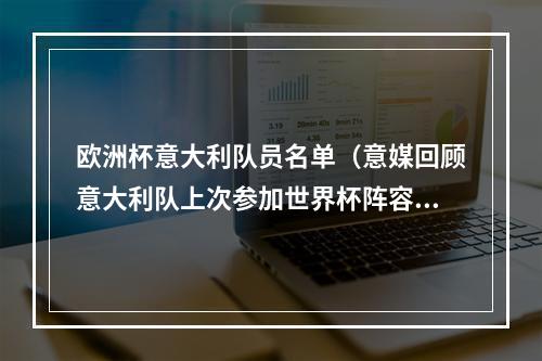 欧洲杯意大利队员名单（意媒回顾意大利队上次参加世界杯阵容巴洛特利卡萨诺在列）