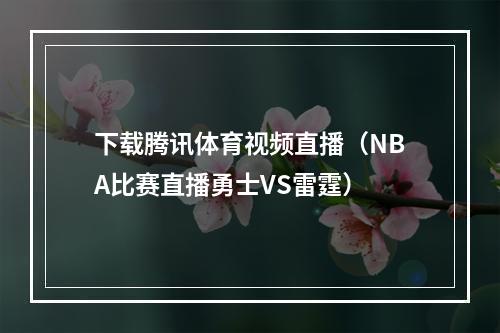 下载腾讯体育视频直播（NBA比赛直播勇士VS雷霆）