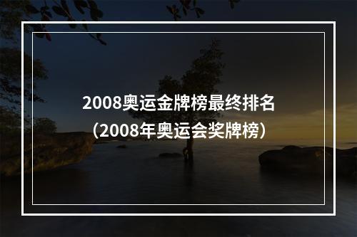 2008奥运金牌榜最终排名（2008年奥运会奖牌榜）