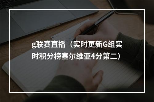 g联赛直播（实时更新G组实时积分榜塞尔维亚4分第二）