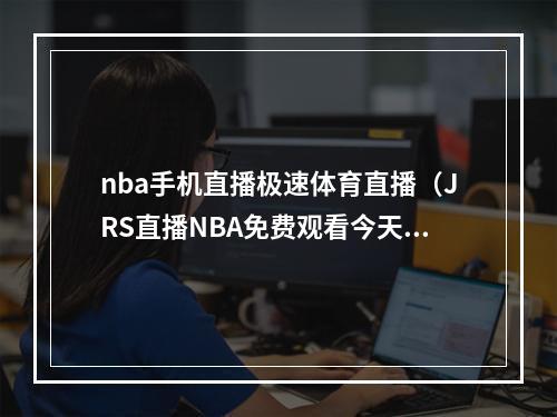 nba手机直播极速体育直播（JRS直播NBA免费观看今天就在线体验吧）