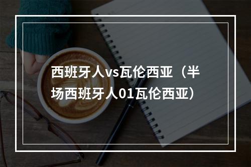 西班牙人vs瓦伦西亚（半场西班牙人01瓦伦西亚）