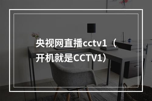 央视网直播cctv1（开机就是CCTV1）