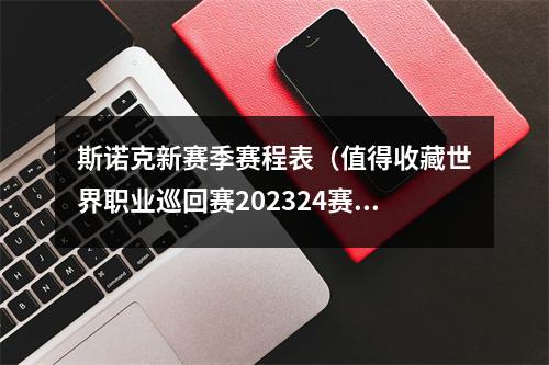 斯诺克新赛季赛程表（值得收藏世界职业巡回赛202324赛季完整赛历）