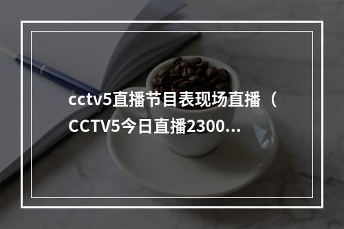 cctv5直播节目表现场直播（CCTV5今日直播2300卡塔尔世界杯14决赛克罗地亚巴西）