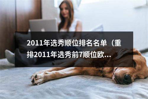 2011年选秀顺位排名名单（重排2011年选秀前7顺位欧文只能榜眼）