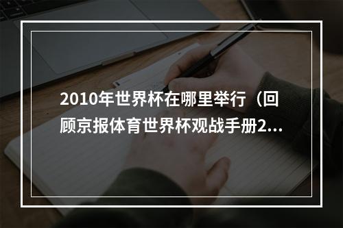 2010年世界杯在哪里举行（回顾京报体育世界杯观战手册2010年南非世界杯）