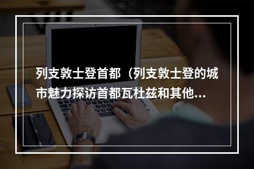 列支敦士登首都（列支敦士登的城市魅力探访首都瓦杜兹和其他城市）