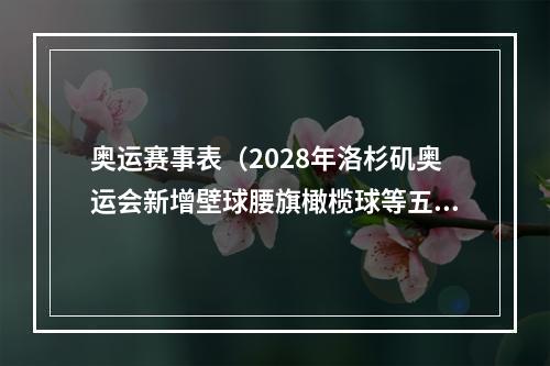 奥运赛事表（2028年洛杉矶奥运会新增壁球腰旗橄榄球等五个大项）