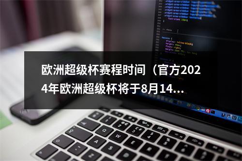 欧洲超级杯赛程时间（官方2024年欧洲超级杯将于8月14日在波兰华沙举行）