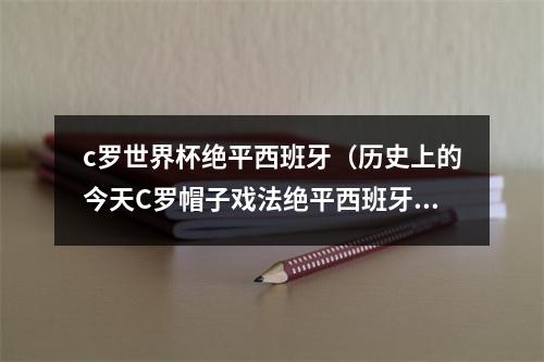 c罗世界杯绝平西班牙（历史上的今天C罗帽子戏法绝平西班牙）