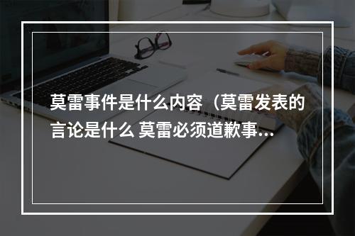 莫雷事件是什么内容（莫雷发表的言论是什么 莫雷必须道歉事件始末）