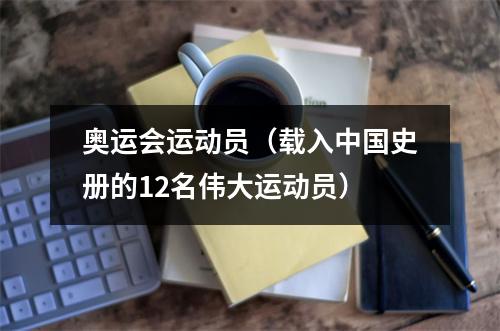 奥运会运动员（载入中国史册的12名伟大运动员）