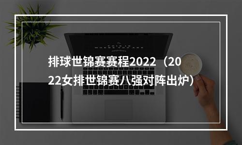 排球世锦赛赛程2022（2022女排世锦赛八强对阵出炉）