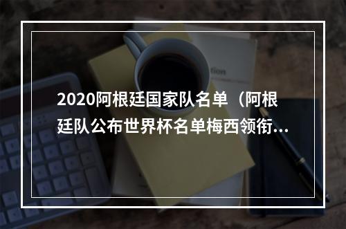 2020阿根廷国家队名单（阿根廷队公布世界杯名单梅西领衔）