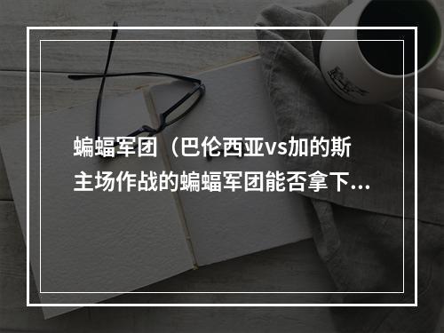 蝙蝠军团（巴伦西亚vs加的斯 主场作战的蝙蝠军团能否拿下本场比赛）