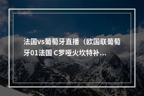 法国vs葡萄牙直播（欧国联葡萄牙01法国 C罗哑火坎特补射攻入制胜球）