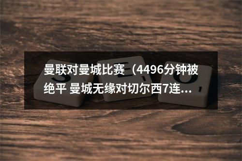 曼联对曼城比赛（4496分钟被绝平 曼城无缘对切尔西7连斩 哈兰德双响13球平曼联）