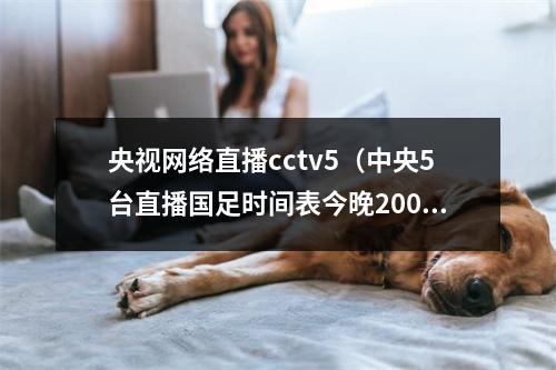 央视网络直播cctv5（中央5台直播国足时间表今晚2000分CCTV5有世预赛男足直播）