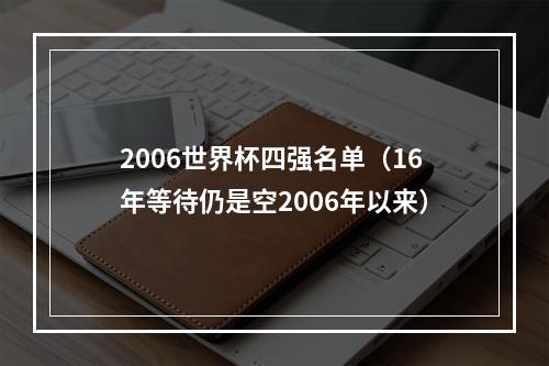 2006世界杯四强名单（16年等待仍是空2006年以来）