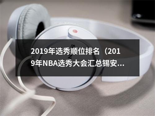 2019年选秀顺位排名（2019年NBA选秀大会汇总锡安状元 莫兰特榜眼）