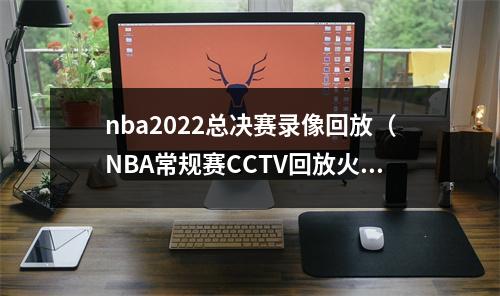 nba2022总决赛录像回放（NBA常规赛CCTV回放火箭vs快船在线中文回放高清视频）