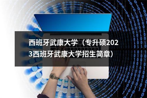 西班牙武康大学（专升硕2023西班牙武康大学招生简章）