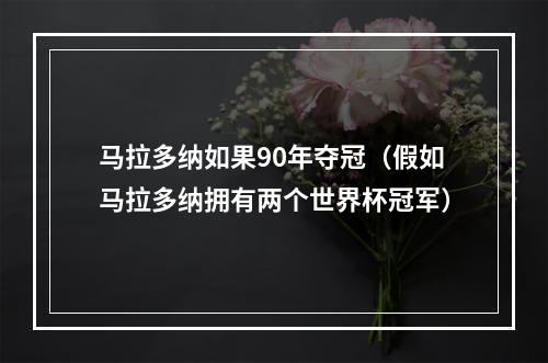 马拉多纳如果90年夺冠（假如马拉多纳拥有两个世界杯冠军）