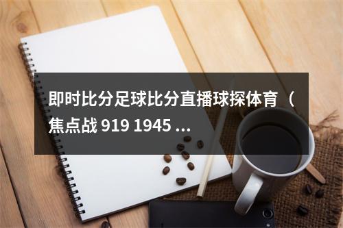 即时比分足球比分直播球探体育（焦点战 919 1945 切尔西vs阿森纳）