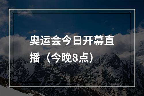 奥运会今日开幕直播（今晚8点）