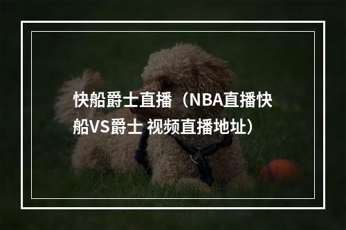 快船爵士直播（NBA直播快船VS爵士 视频直播地址）