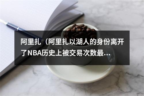 阿里扎（阿里扎以湖人的身份离开了NBA历史上被交易次数最多的球员）