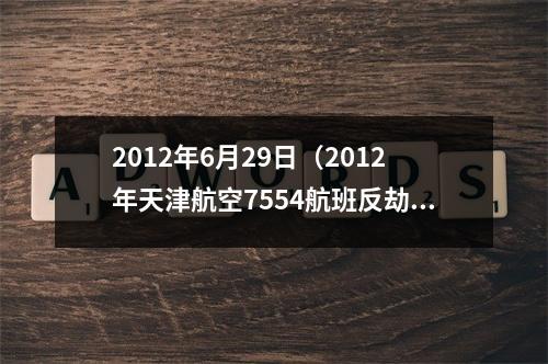 2012年6月29日（2012年天津航空7554航班反劫机事件乘客高喊是男人一起上）