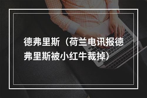 德弗里斯（荷兰电讯报德弗里斯被小红牛裁掉）