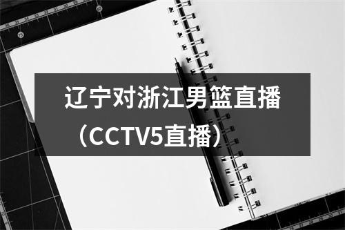 辽宁对浙江男篮直播（CCTV5直播）