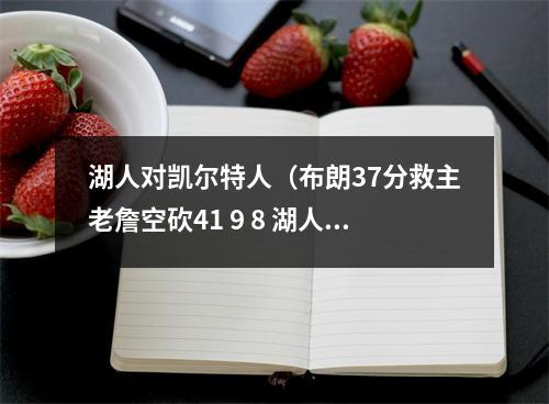 湖人对凯尔特人（布朗37分救主老詹空砍41 9 8 湖人加时赛憾负凯尔特人）