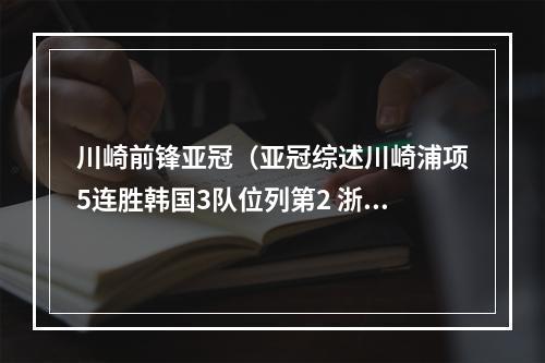 川崎前锋亚冠（亚冠综述川崎浦项5连胜韩国3队位列第2 浙江出线仅剩理论希望）