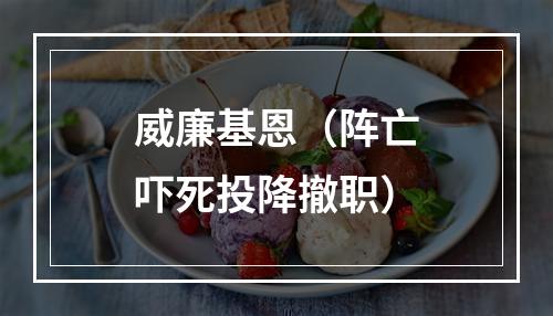 威廉基恩（阵亡吓死投降撤职）